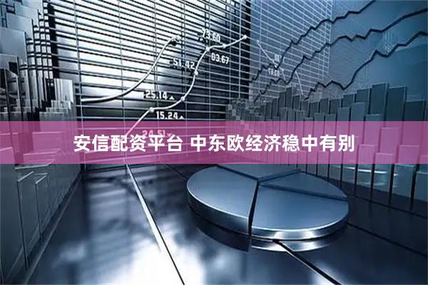 安信配资平台 中东欧经济稳中有别